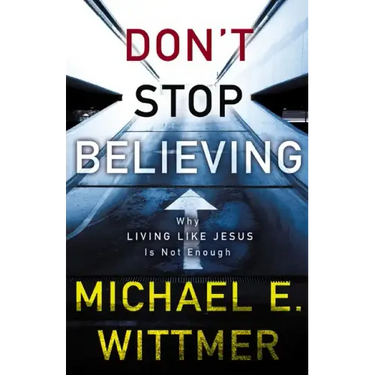 Don't Stop Believing: Why Living Like Jesus Is Not Enough