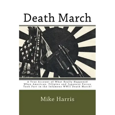 Death March: A True Account of What Really Happened When American, Filipino and Japanese Forces Took Part in the Infamous WWII Death March!
