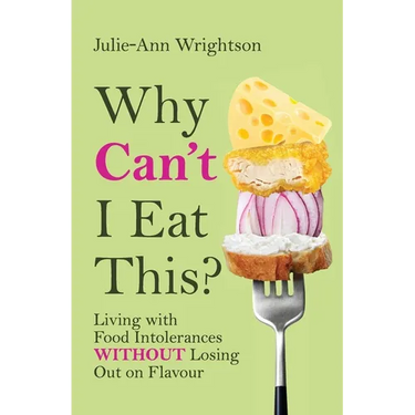 Why Can't I Eat This?: Living with food intolerances without losing out on flavour