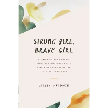 Strong Girl, Brave Girl: A single mother's story of reconciling a life unexpected and navigating the messy in-between