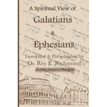 Apostle Paul's Letters to the Community of Believers at Galtia & Ephesus - Translated, Paraphrased, and Allegorically Explained: The Spiritual Code &