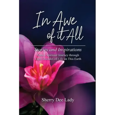 In Awe of It All: Stories and Inspirations from a Spiritual Journey through Eight Decades of Life on This Earth