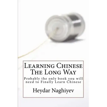 Learning Chinese The Long Way: Probably the only book you will need to Finally Learn Chinese