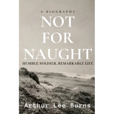 Not for Naught: Humble Soldier, Remarkable Life