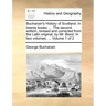 Buchanan's History of Scotland. in Twenty Books. ... the Second Edition, Revised and Corrected from the Latin Original, by Mr. Bond. in Two Volumes. .
