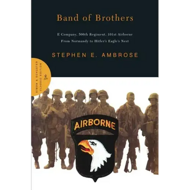 Band of Brothers: E Company, 506th Regiment, 101st Airborne from Normandy to Hitler's Eagle's Nest