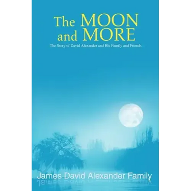 The Moon and More: The Story of David Alexander and His Family and Friends