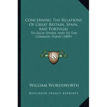 Concerning The Relations Of Great Britain, Spain, And Portugal: To Each Other, And To The Common Enemy (1809)