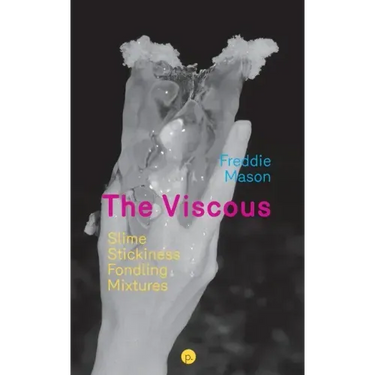 The Viscous: Slime, Stickiness, Fondling, Mixtures