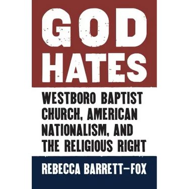 God Hates: Westboro Baptist Church, American Nationalism, and the Religious Right