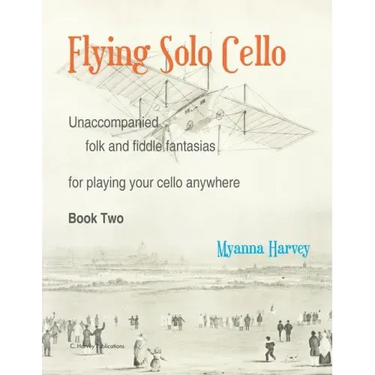 Flying Solo Cello, Unaccompanied Folk and Fiddle Fantasias for Playing Your Cello Anywhere, Book Two