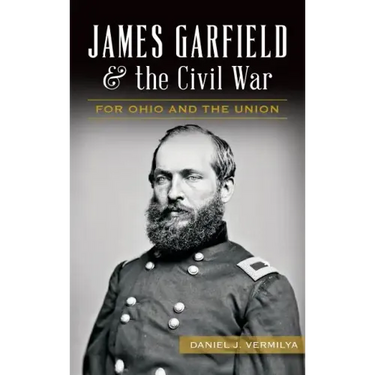 James Garfield and the Civil War: For Ohio and the Union