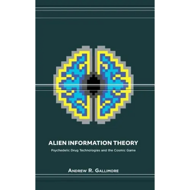 Alien Information Theory: Psychedelic Drug Technologies and the Cosmic Game