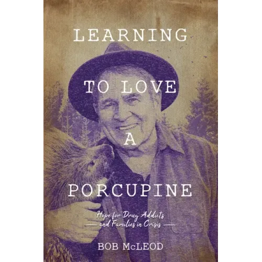 Learning to Love a Porcupine: Hope for Drug Addicts and Families in Crisis