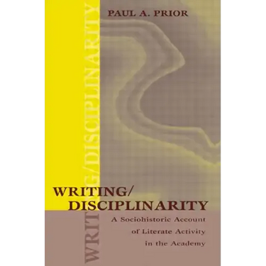 Writing/Disciplinarity: A Sociohistoric Account of Literate Activity in the Academy
