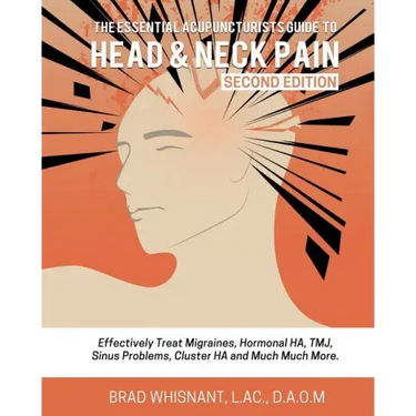 The Essential Acupuncturist Guide to Head and Neck Pain: Effectively Treat Migra