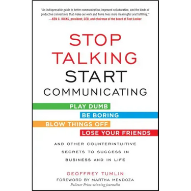 Stop Talking, Start Communicating: Counterintuitive Secrets to Success in Business and in Life, with a Foreword by Martha Mendoza