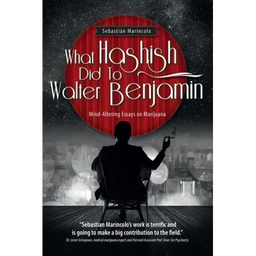 What Hashish Did To Walter Benjamin: Mind-Altering Essays on Marijuana