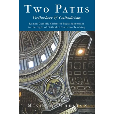 Two Paths: Orthodoxy & Catholicism: Rome's Claims of Papal Supremacy in the Light of Orthodox Christian Teaching