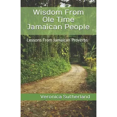 Wisdom From Ole Time Jamaican People: Lessons From Jamaican Proverbs