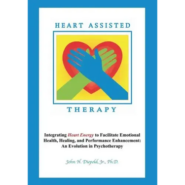 Heart Assisted Therapy: Integrating Heart Energy to Facilitate Emotional Health, Healing, and Performance Enhancement: An Evolution in Psychotherapy