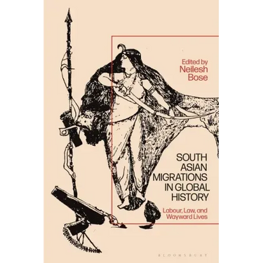 South Asian Migrations in Global History: Labor, Law, and Wayward Lives