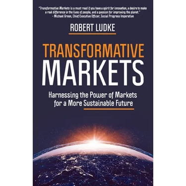 Transformative Markets: Harnessing the Power of Markets for a More Sustainable Future