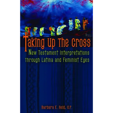 Taking Up the Cross: New Testament Interpretations Through Latina and Feminist Eyes