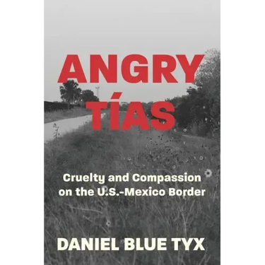 Angry Tías: Cruelty and Compassion on the U.S.-Mexico Border