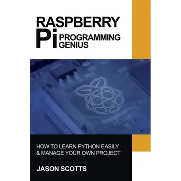 Raspberry Pi: Raspberry Pi Guide On Python & Projects Programming In Easy Steps