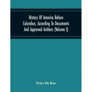 History Of America Before Columbus, According To Documents And Approved Authors (Volume I)