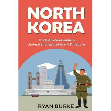 North Korea: The Definitive Guide to Understanding the Hermit Kingdom