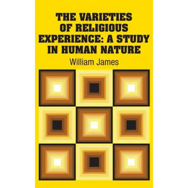The Varieties of Religious Experience: A Study in Human Nature