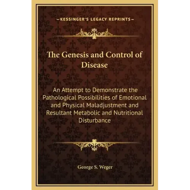 The Genesis and Control of Disease: An Attempt to Demonstrate the Pathological Possibilities of Emotional and Physical Maladjustment and Resultant Met