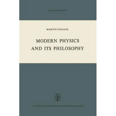 Modern Physics and Its Philosophy: Selected Papers in the Logic, History and Philosophy of Science