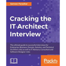 Cracking the IT Architect Interview: The ultimate guide to successful interviews for Enterprise, Business, Domain, Solution, and Technical Architect r