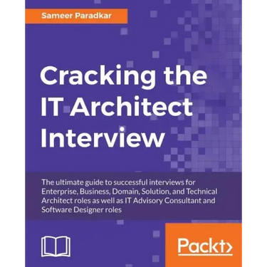 Cracking the IT Architect Interview: The ultimate guide to successful interviews for Enterprise, Business, Domain, Solution, and Technical Architect r