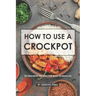 How to use a Crockpot: 30 Crockpot Recipes for Busy Schedules