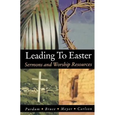 Leading to Easter: Sermons and Worship Resources