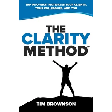 The Clarity Method: Tap Into What Motivates Your Clients, Your Colleagues, and You
