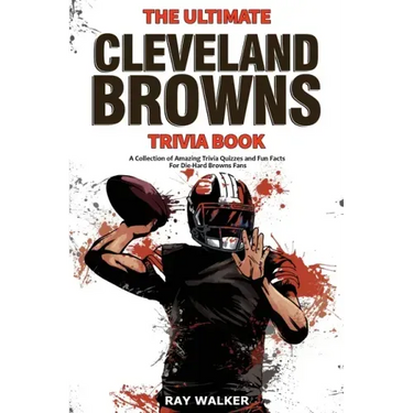 The Ultimate Cleveland Browns Trivia Book: A Collection of Amazing Trivia Quizzes and Fun Facts for Die-Hard Browns Fans!