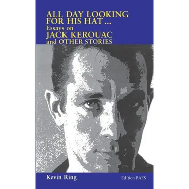 All Day Looking For His Hat ...: Essays on Jack Kerouac and other Stories