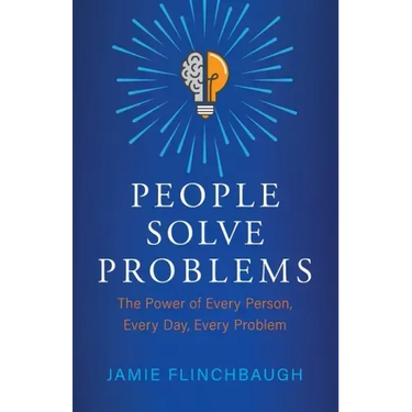People Solve Problems: The Power of Every Person, Every Day, Every Problem
