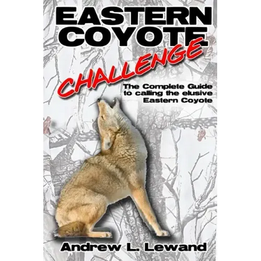 Eastern Coyote Challenge: The Complete Guide to Calling the Elusive Eastern Coyote