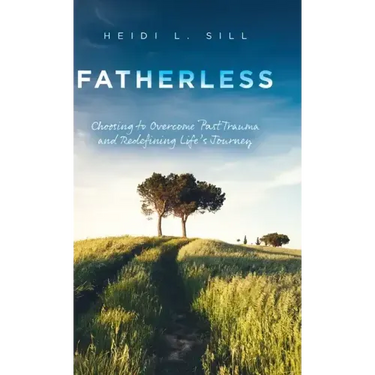 Fatherless: Choosing to Overcome Past Trauma and Redefining Life's Journey
