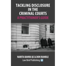 Tackling Disclosure in the Criminal Courts - A Practitioner's Guide