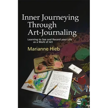 Inner Journeying Through Art-Journaling: Learning to See and Record Your Life as a Work of Art