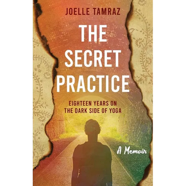 The Secret Practice: Eighteen Years on the Dark Side of Yoga