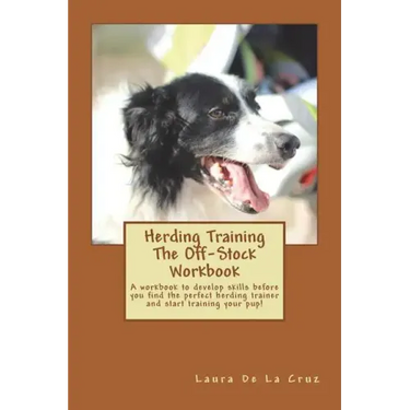 Herding Training The Off-Stock Workbook: A workbook to develop skills before you find the perfect herding trainer and start training your pup!