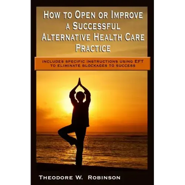 How to Open or Improve a Successful Alternative Health Care Practice